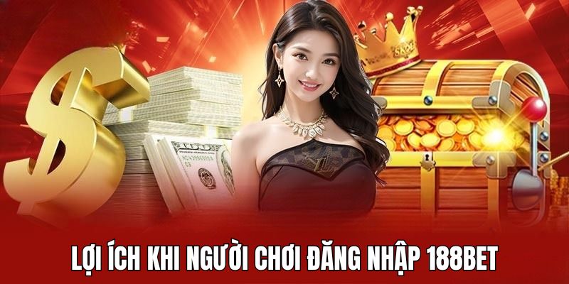 Đăng nhập 188BET mang lại nhiều lợi ích