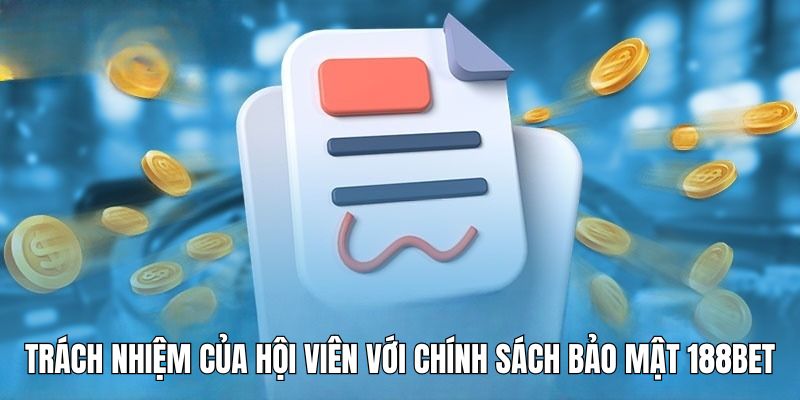Trách nhiệm hội viên đóng vai trò quan trọng với chính sách bảo mật